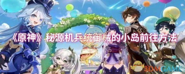 《原神》秘源机兵统御械的小岛探险攻略