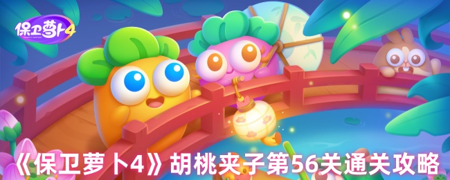 《保卫萝卜4》胡桃夹子第56关挑战技巧解析