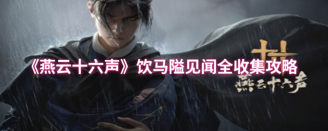 《燕云十六声》饮马隘全面探秘与收集指南