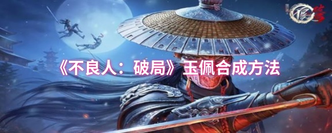 《不良人：破局》玉佩合成技巧详解