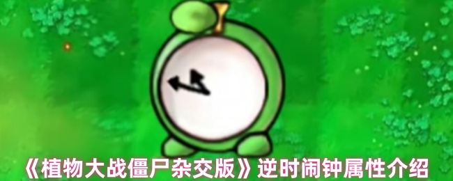《植物大战僵尸杂交版》逆时闹钟属性详解与应用指南