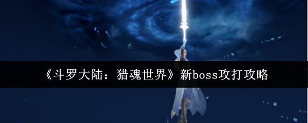 《斗罗大陆：猎魂世界》新Boss挑战全攻略