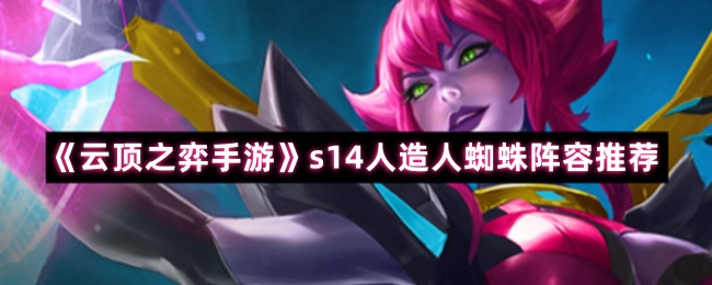 《云顶之弈手游》人造人蜘蛛最佳阵容搭配指南