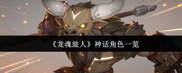 《龙魂旅人》神话角色大全解析