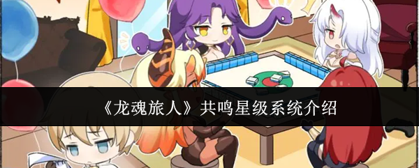 《龙魂旅人》共鸣星级系统全面解析