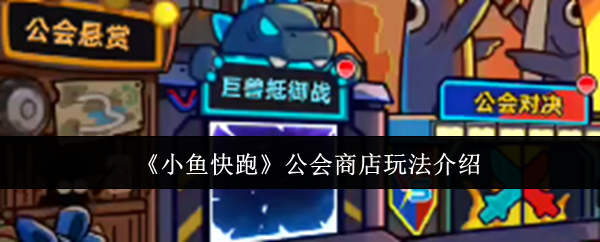 《小鱼快跑》公会商店的玩法详解
