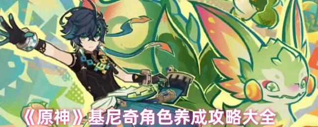 《原神》基尼奇角色培养全解析