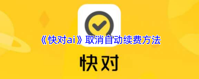 《快对》取消自动续费的详细步骤指南