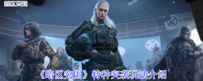 《暗区突围》特种突袭技巧全面解析
