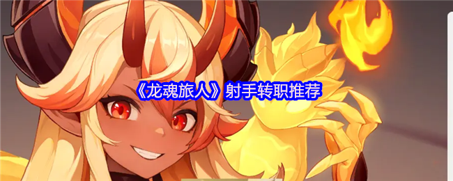 《龙魂旅人》射手职业转职最佳选择指南