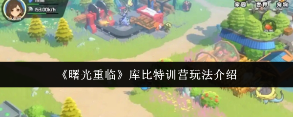 《曙光重临》库比特训练营详细玩法解析