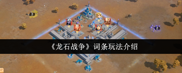 《龙石战争》玩法词条详解指南