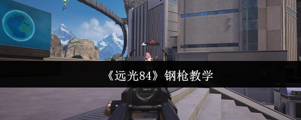 《远光84》精准射击技巧解析