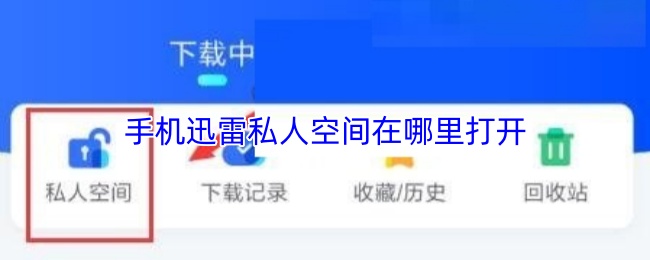 《迅雷》手机迅雷私人空间的开启方法揭秘