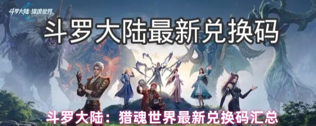 《斗罗大陆：猎魂世界》猎魂世界最新兑换码一览