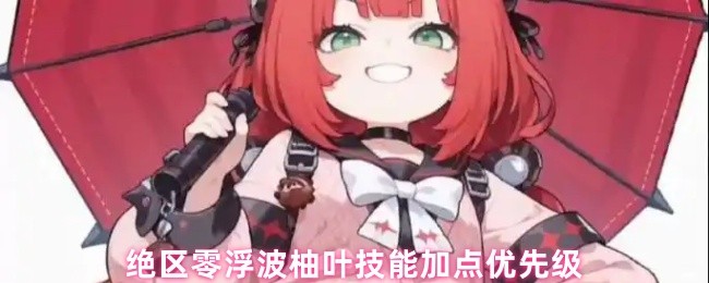 《绝区零》绝区零浮波柚叶技能加点最佳顺序解析