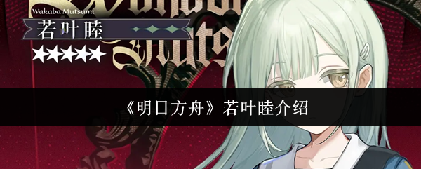 《明日方舟》若叶睦的全面解析与介绍