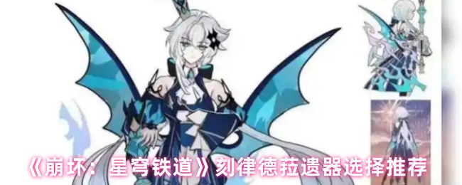 《崩坏：星穹铁道》刻律德菈遗器最佳搭配指南