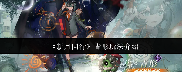 《新月同行》青形玩法全解析