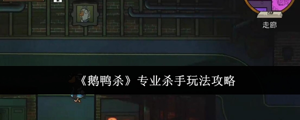 《鹅鸭杀》高手杀手技巧解析