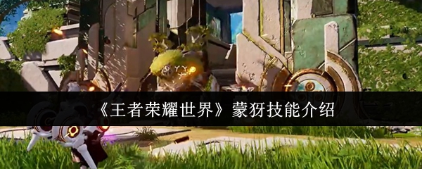 《王者荣耀世界》蒙犽技能详解与应用