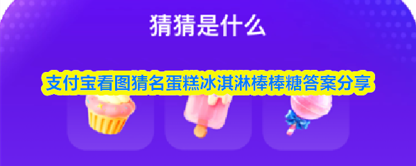 《支付宝》支付宝看图猜名游戏：蛋糕、冰淇淋与棒棒糖的答案汇总
