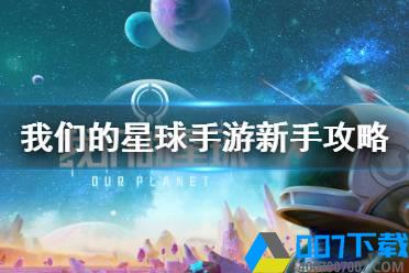 《我们的星球手游》新手怎么玩 我们的星球手游新手攻略