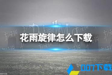 《花雨旋律》怎么下载 下载地址分享