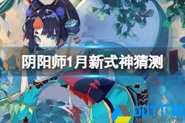 《阴阳师》1月新式神猜测 春节式神2022会是谁怎么玩?