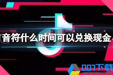 抖音极速版音符什么时间可以兑换成现金 音符兑换现金时间介绍