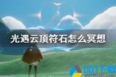 《光遇》云顶符石怎么冥想1.28 云顶浮石冥想方法