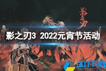 《影之刃3》元宵节活动汇总2022 2022元宵节活动有什么怎么玩?