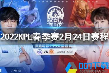 2022KPL春季赛2月24日赛程 王者荣耀KPL2022春季赛第三周赛程